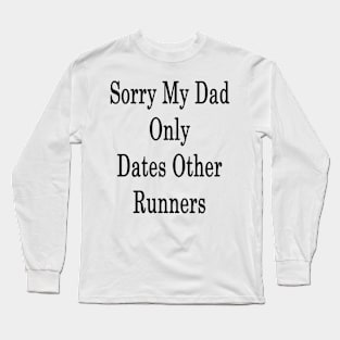 Sorry My Dad Only Dates Other Runners Long Sleeve T-Shirt